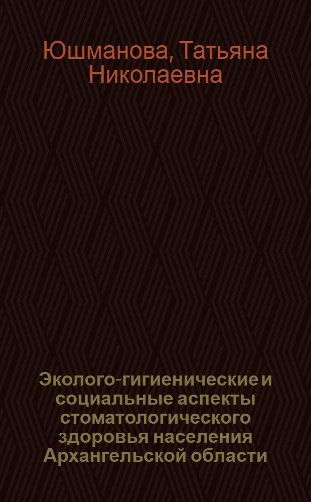 Эколого-гигиенические и социальные аспекты стоматологического здоровья населения Архангельской области : автореферат диссертации на соискание ученой степени д.м.н. : специальность 03.00.16 : специальность 14.00.21