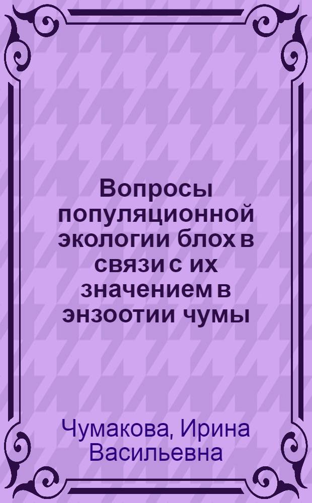 Вопросы популяционной экологии блох в связи с их значением в энзоотии чумы : автореферат диссертации на соискание ученой степени д.б.н. : специальность 14.00.30 : специальность 03.00.19