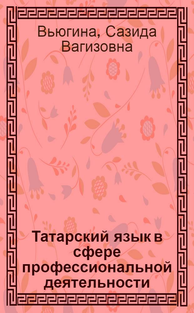 Татарский язык в сфере профессиональной деятельности : учебное пособие