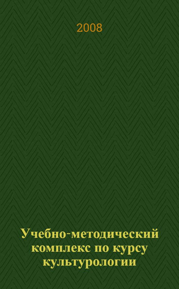 Учебно-методический комплекс по курсу культурологии : (для очных отделений многопрофильных медицинских университетов) : (для студентов фармацевтических факультетов медицинских университетов)