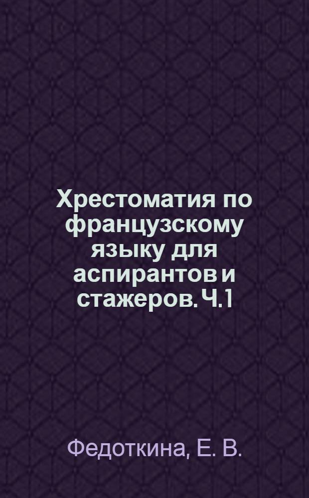 Хрестоматия по французскому языку для аспирантов и стажеров. Ч. 1
