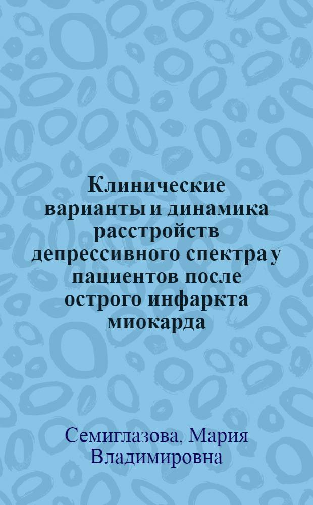 Клинические варианты и динамика расстройств депрессивного спектра у пациентов после острого инфаркта миокарда : автореф. дис. на соиск. учен. степ. канд. мед. наук : специальность 14.00.18 <Психиатрия>