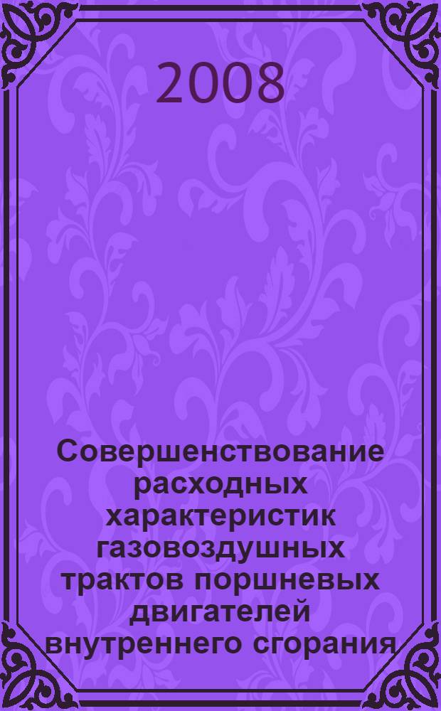 Совершенствование расходных характеристик газовоздушных трактов поршневых двигателей внутреннего сгорания : автореф. дис. на соиск. учен. степ. д-ра техн. наук : специальность 05.04.02 <Тепловые двигатели>