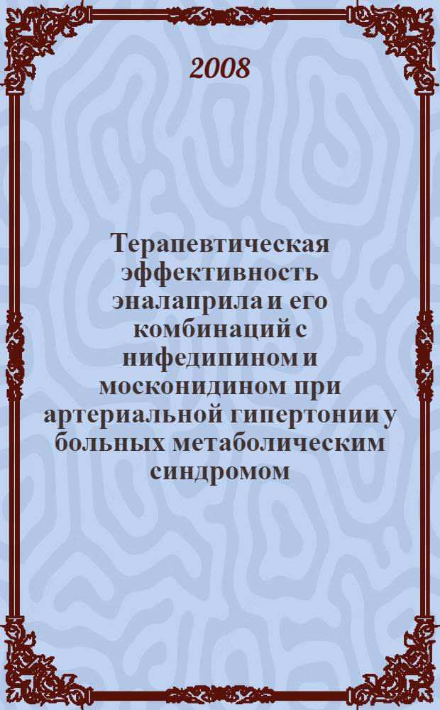 Терапевтическая эффективность эналаприла и его комбинаций с нифедипином и москонидином при артериальной гипертонии у больных метаболическим синдромом : автореф. дис. на соиск. учен. степ. канд. мед. наук : специальность 14.00.25 <Фармакология, клинич. фармакология> : специальность 14.00.06 <Кардиология>