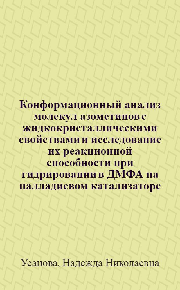 Конформационный анализ молекул азометинов с жидкокристаллическими свойствами и исследование их реакционной способности при гидрировании в ДМФА на палладиевом катализаторе : автореф. дис. на соиск. учен. степ. канд. хим. наук : специальность 02.00.03 <Орган. химия>