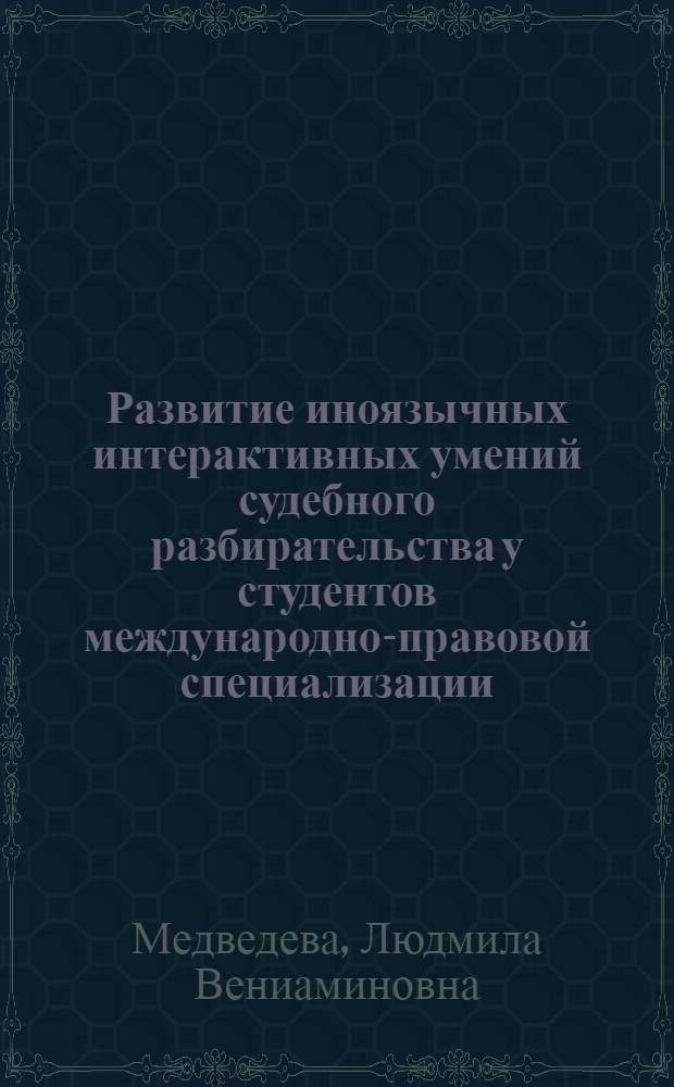 Развитие иноязычных интерактивных умений судебного разбирательства у студентов международно-правовой специализации : (на материале английского языка) : автореф. дис. на соиск. учен. степ. канд. пед. наук : специальность 13.00.02 <Теория и методика обучения и воспитания>
