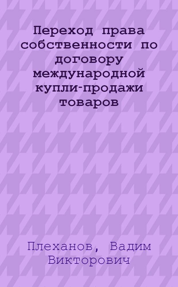 Переход права собственности по договору международной купли-продажи товаров : автореф. дис. на соиск. учен. степ. канд. юрид. наук : специальность 12.00.03 <Гражд. право; предпринимат. право; семейн. право; междунар. част. право>