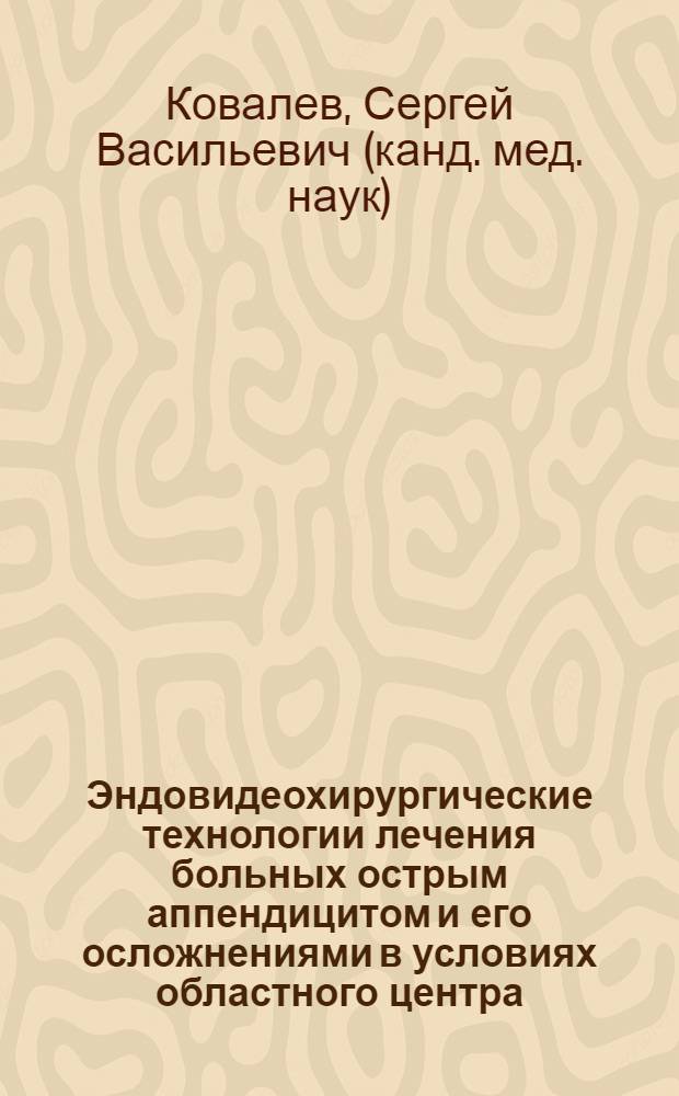Эндовидеохирургические технологии лечения больных острым аппендицитом и его осложнениями в условиях областного центра : автореф. дис. на соиск. учен. степ. канд. мед. наук : специальность 14.00.27