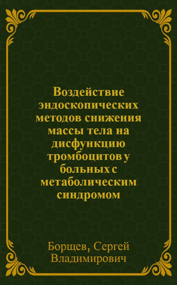Воздействие эндоскопических методов снижения массы тела на дисфункцию тромбоцитов у больных с метаболическим синдромом : автореф. дис. на соиск. учен. степ. канд. мед. наук : специальность 14.00.05 <Внутрен. болезни> : специальность 14.00.27