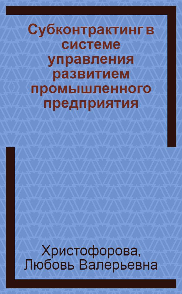Субконтрактинг в системе управления развитием промышленного предприятия: организационно-методические основы : автореф. дис. на соиск. учен. степ. канд. экон. наук : специальность 08.00.05 <Экономика и упр. нар. хоз-вом>