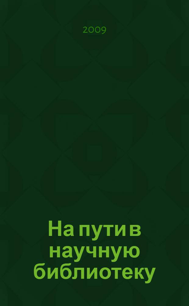 На пути в научную библиотеку = On the way to science library : учебное пособие для студентов естественнонаучных специальностей университета
