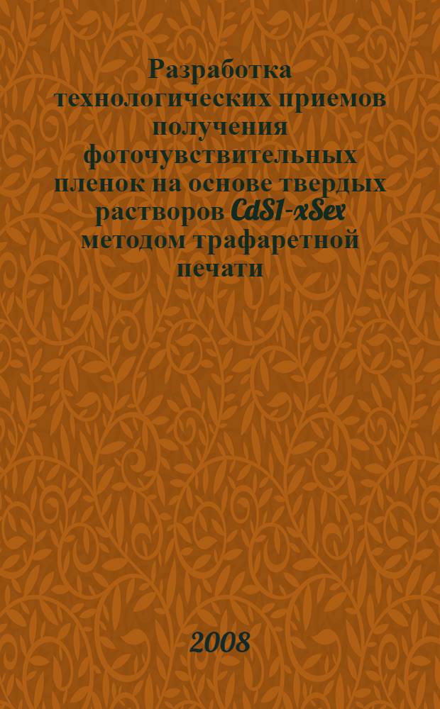 Разработка технологических приемов получения фоточувствительных пленок на основе твердых растворов CdS1-xSex методом трафаретной печати : автореф. дис. на соиск. учен. степ. канд. хим. наук : специальность 05.27.06 <Технология и оборудование для пр-ва полупроводников, материалов и приборов электрон. техники>