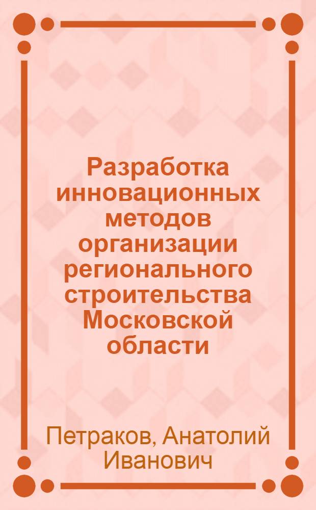 Разработка инновационных методов организации регионального строительства Московской области : автореферат диссертации на соискание ученой степени к.т.н. : специальность 08.00.28