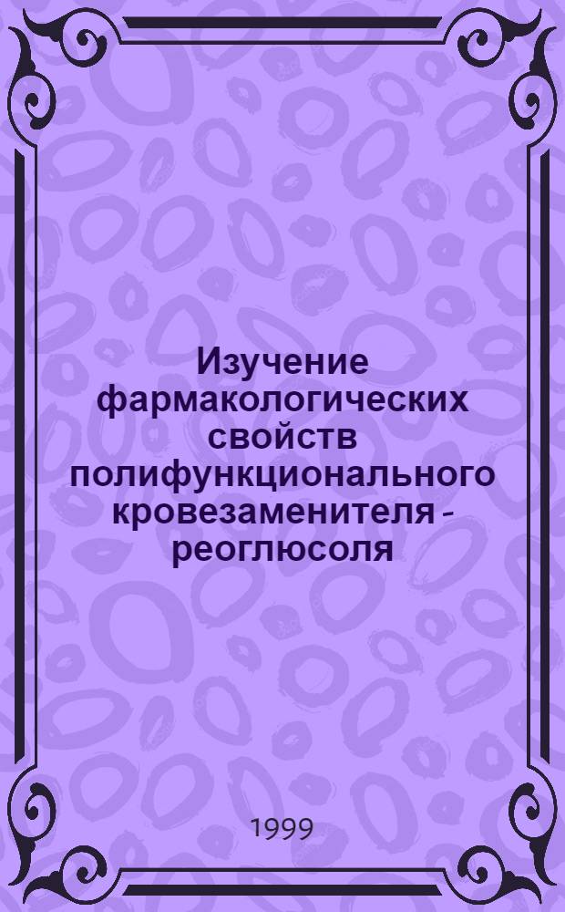Изучение фармакологических свойств полифункционального кровезаменителя - реоглюсоля : автореферат диссертации на соискание ученой степени к.м.н. : специальность 14.00.25