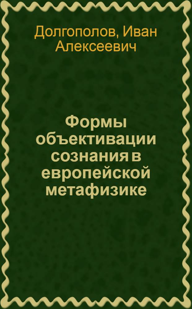 Формы объективации сознания в европейской метафизике : автореф. дис. на соиск. учен. степ. канд. филос. наук : специальность 09.00.01 <Онтология и теория познания>