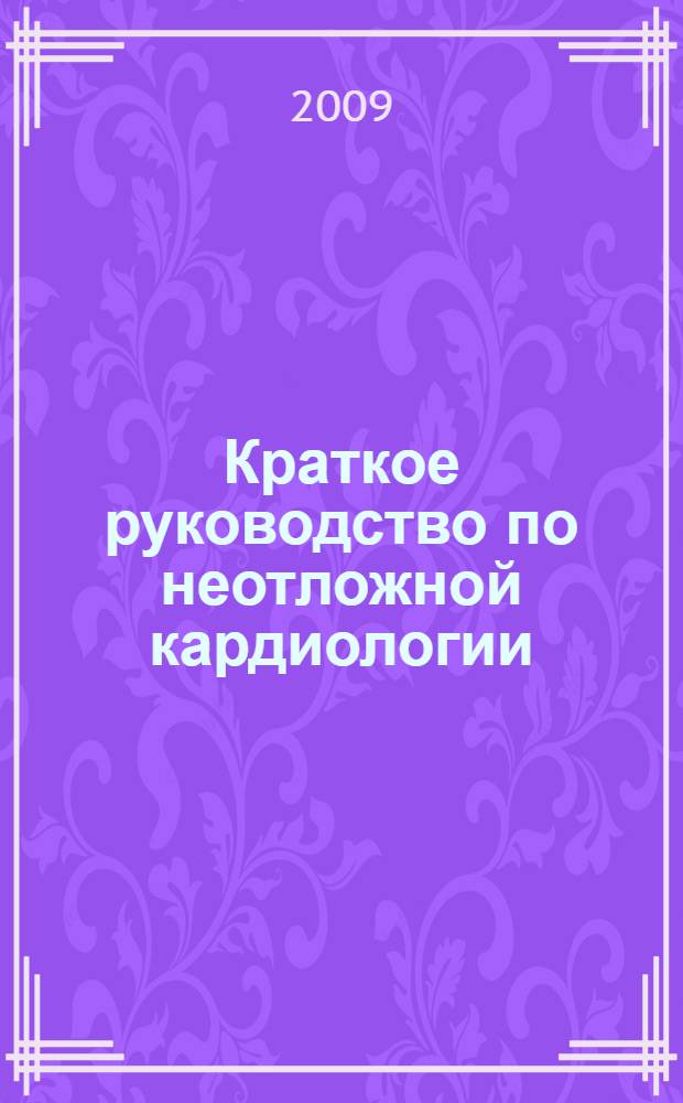 Краткое руководство по неотложной кардиологии : руководство для врачей
