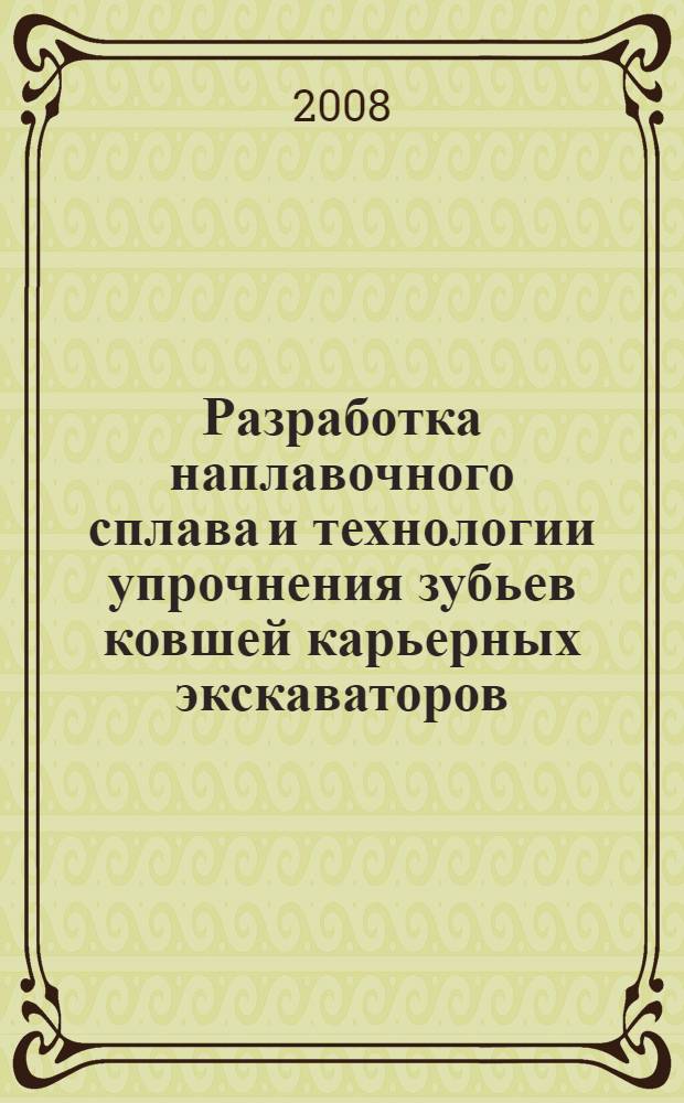 Разработка наплавочного сплава и технологии упрочнения зубьев ковшей карьерных экскаваторов : автореф. дис. на соиск. учен. степ. канд. техн. наук : специальность 05.16.01 <Металловедение и терм. обраб. металлов>