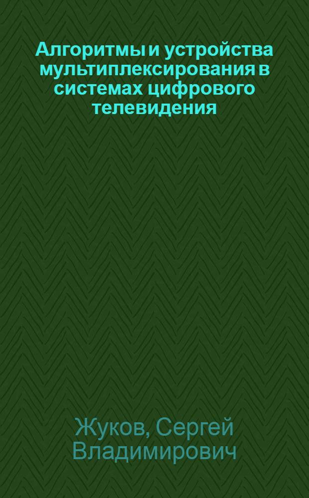 Алгоритмы и устройства мультиплексирования в системах цифрового телевидения : автореф. дис. на соиск. учен. степ. канд. техн. наук : специальность 05.12.04 <Радиотехника, в том числе системы и устройства радионавигации, радиолокации и телевидения>
