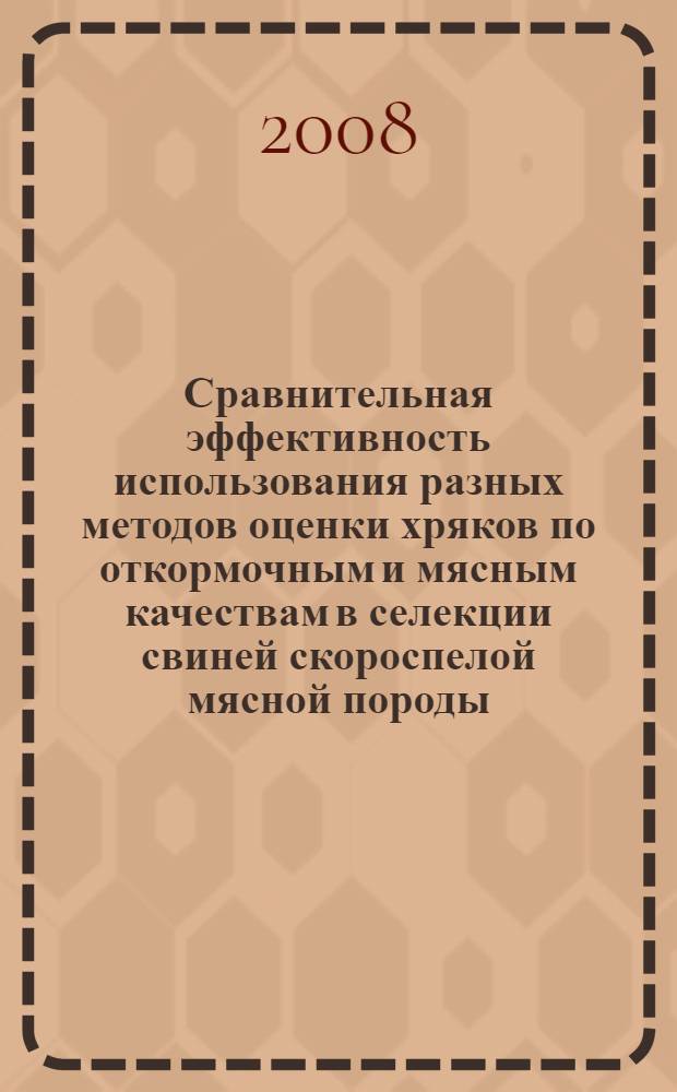 Сравнительная эффективность использования разных методов оценки хряков по откормочным и мясным качествам в селекции свиней скороспелой мясной породы : автореф. дис. на соиск. учен. степ. канд. с.-х. наук : специальность 06.02.01 <Разведение, селекция, генетика и воспроизводство с.-х. животных>