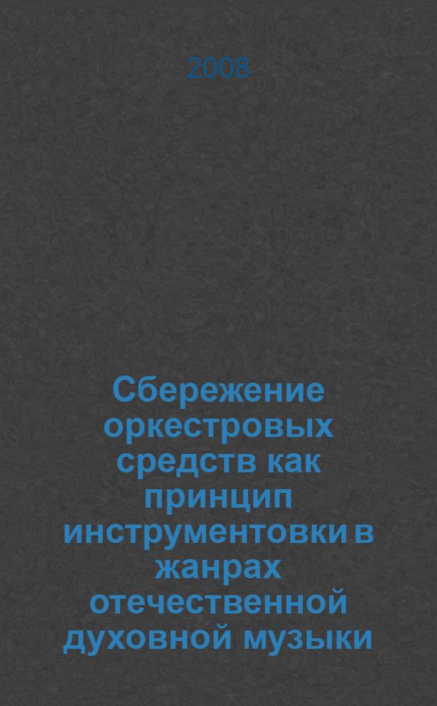 Сбережение оркестровых средств как принцип инструментовки в жанрах отечественной духовной музыки : автореф. дис. на соиск. учен. степ. канд. искусствоведения : специальность 17.00.02 <Музык. искусство>