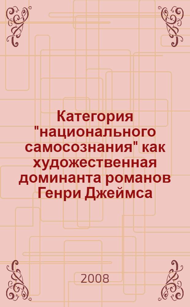 Категория "национального самосознания" как художественная доминанта романов Генри Джеймса : автореф. дис. на соиск. учен. степ. канд. филол. наук : специальность 10.01.03 <Лит. народов стран зарубежья>