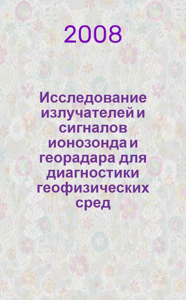 Исследование излучателей и сигналов ионозонда и георадара для диагностики геофизических сред : автореф. дис. на соиск. учен. степ. канд. физ.-мат. наук : специальность 01.04.03 <Радиофизика>