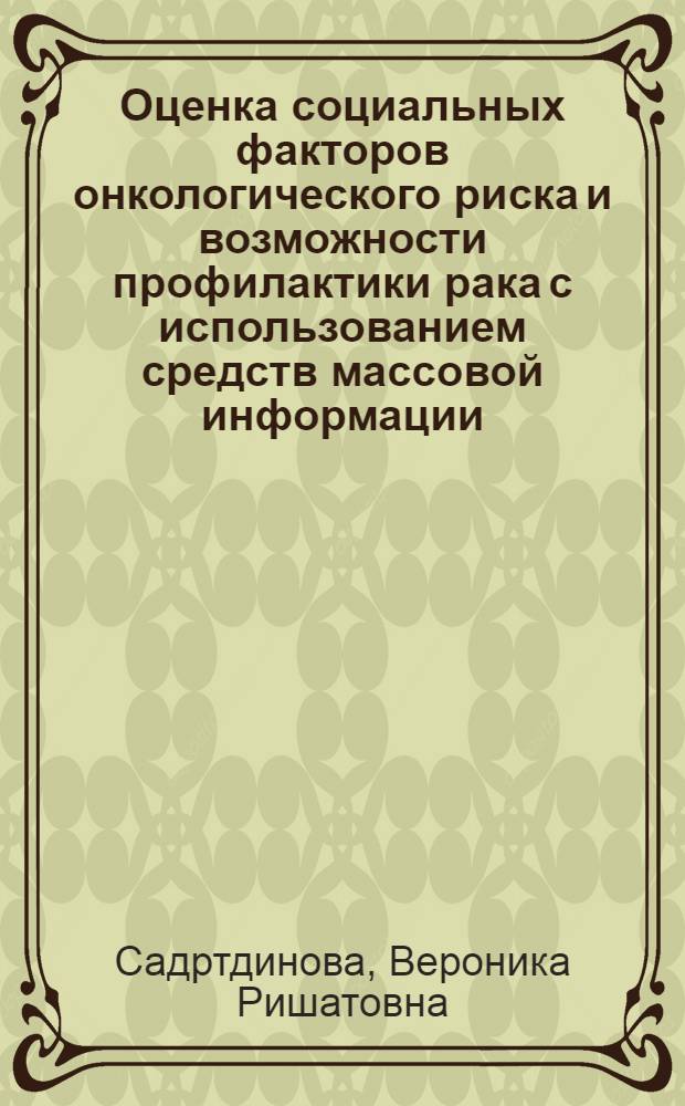 Оценка социальных факторов онкологического риска и возможности профилактики рака с использованием средств массовой информации : автореф. дис. на соиск. учен. степ. канд. мед. наук : специальность 14.00.14 <Онкология>