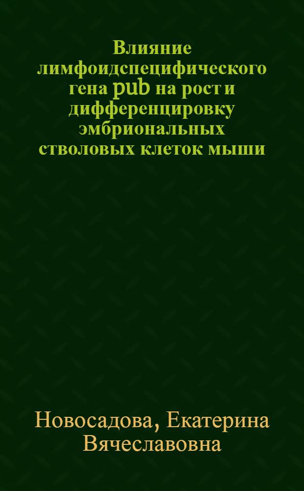 Влияние лимфоидспецифического гена pub на рост и дифференцировку эмбриональных стволовых клеток мыши : автореф. дис. на соиск. учен. степ. канд. биол. наук : специальность 03.00.25 <Гистология, цитология, клеточная биология> : специальность 03.00.26 <Молекуляр. генетика>