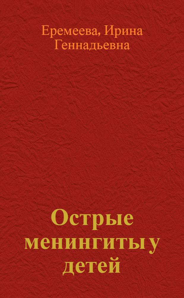 Острые менингиты у детей: синдром системного воспалительного ответа, усовершенствование ранней диагностики и лечения : автореф. дис. на соиск. учен. степ. канд. мед. наук : специальность 14.00.09 <Педиатрия>
