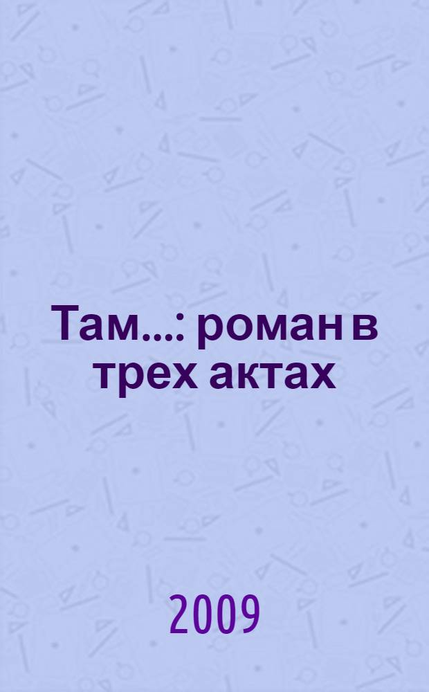 Там... : роман в трех актах