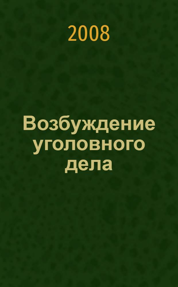 Возбуждение уголовного дела: теория и практика : монография