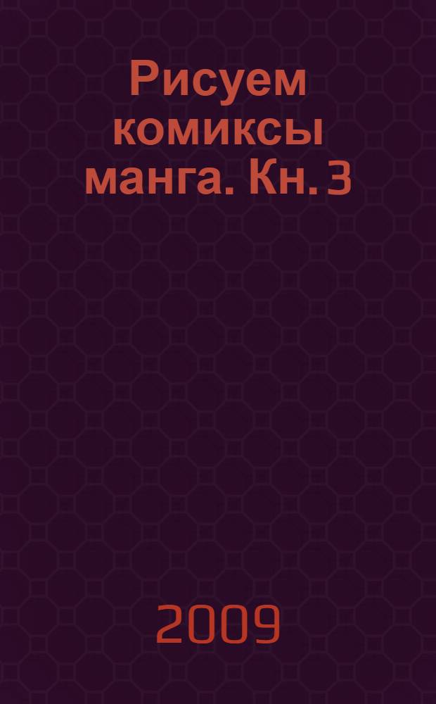 Рисуем комиксы манга. [Кн.] 3 : [Готика. Хип-хоп. Поп-арт. Визуальный рок. Ниндзя. Самурай. Гейша]