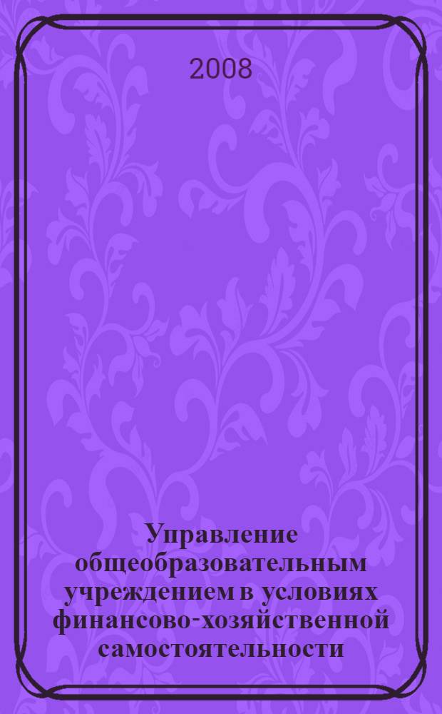 Управление общеобразовательным учреждением в условиях финансово-хозяйственной самостоятельности : учебно-методическое пособие