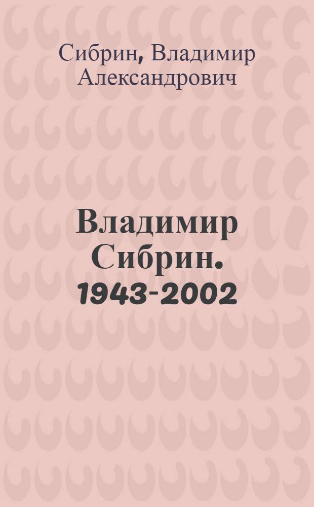 Владимир Сибрин. 1943-2002 = Vladimir Sibrin : книга-альбом