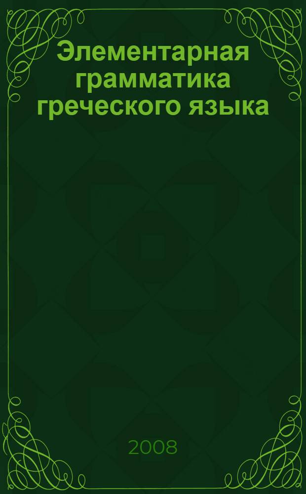 Элементарная грамматика греческого языка : начальный уровень