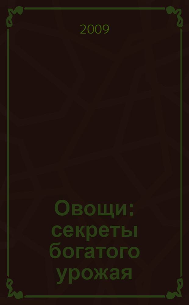 Овощи : секреты богатого урожая