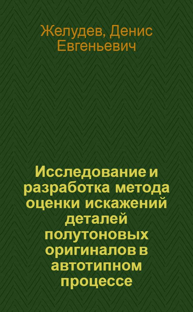 Исследование и разработка метода оценки искажений деталей полутоновых оригиналов в автотипном процессе : автореф. дис. на соиск. учен. степ. канд. техн. наук : специальность 05.02.13 <Машины, агрегаты и процессы>