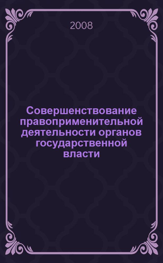 Совершенствование правоприменительной деятельности органов государственной власти : (теоретико-правовой аспект) : автореф. дис. на соиск. учен. степ. канд. юрид. наук : специальность 12.00.01 <Теория и история права и государства; история правовых учений>