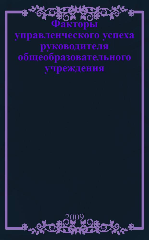 Факторы управленческого успеха руководителя общеобразовательного учреждения : автореф. дис. на соиск. учен. степ. канд. пед. наук : специальность 13.00.01 <Общ. педагогика, история педагогики и образования>