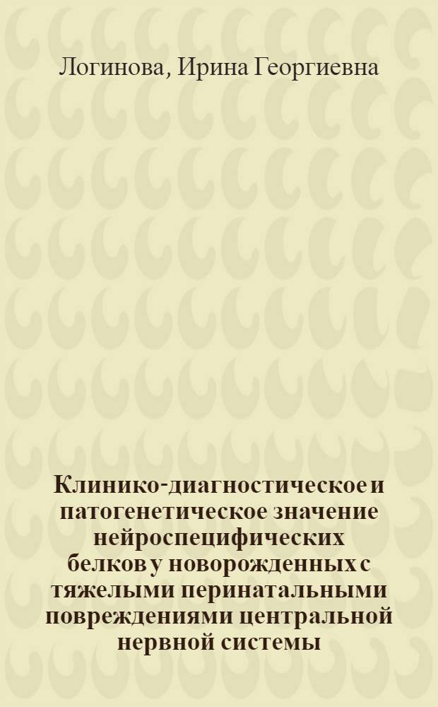 Клинико-диагностическое и патогенетическое значение нейроспецифических белков у новорожденных с тяжелыми перинатальными повреждениями центральной нервной системы : автореф. дис. на соиск. учен. степ. канд. мед. наук : специальность 14.00.09 <Педиатрия>