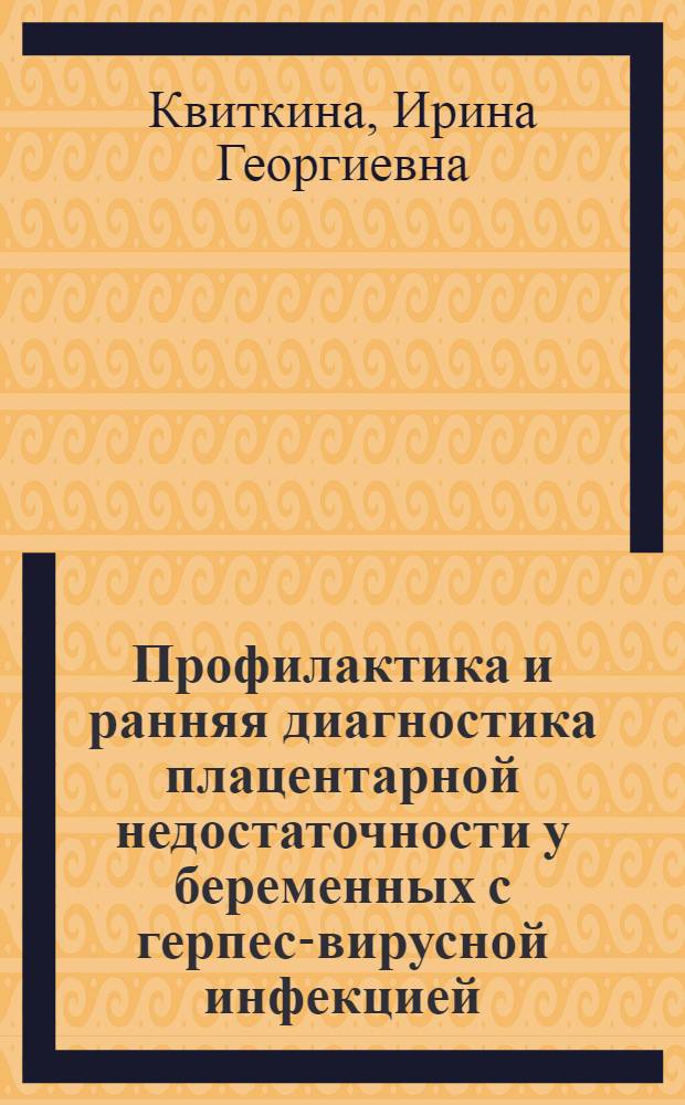 Профилактика и ранняя диагностика плацентарной недостаточности у беременных с герпес-вирусной инфекцией : автореф. дис. на соиск. учен. степ. канд. мед. наук : специальность 14.00.01 <Акушерство и гинекология>