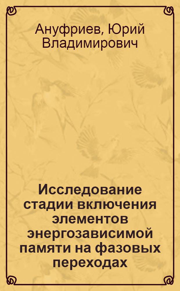 Исследование стадии включения элементов энергозависимой памяти на фазовых переходах : автореф. дис. на соиск. учен. степ. канд. техн. наук : специальность 05.27.01 <Твердотел. электроника, радиоэлектрон. компоненты, микро- и наноэлектроника на квантовых эффектах>