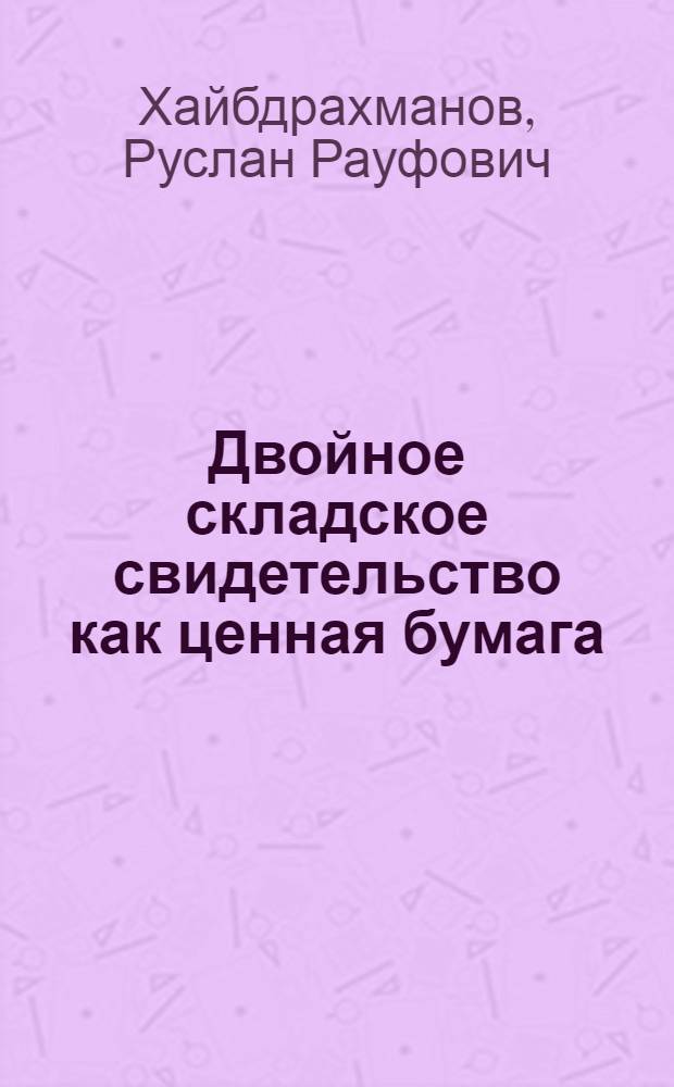 Двойное складское свидетельство как ценная бумага : : автореф. дис. на соиск. учен. степ. канд. юрид. наук : специальность 12.00.03 <Гражд. право; предпринимат. право; семейн. право; междунар. част. право>