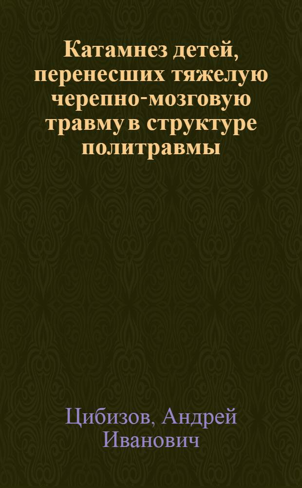 Катамнез детей, перенесших тяжелую черепно-мозговую травму в структуре политравмы : автореф. дис. на соиск. учен. степ. канд. мед. наук : специальность 14.00.35 <Дет. хирургия> : специальность 14.00.28 <Нейрохирургия>
