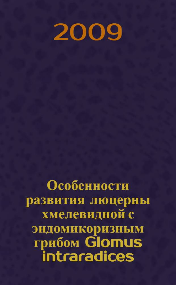 Особенности развития люцерны хмелевидной с эндомикоризным грибом Glomus intraradices : автореф. дис. на соиск. учен. степ. канд. биол. наук : специальность 03.00.12 <Физиология и биохимия растений> : специальность 03.00.16 <Экология>