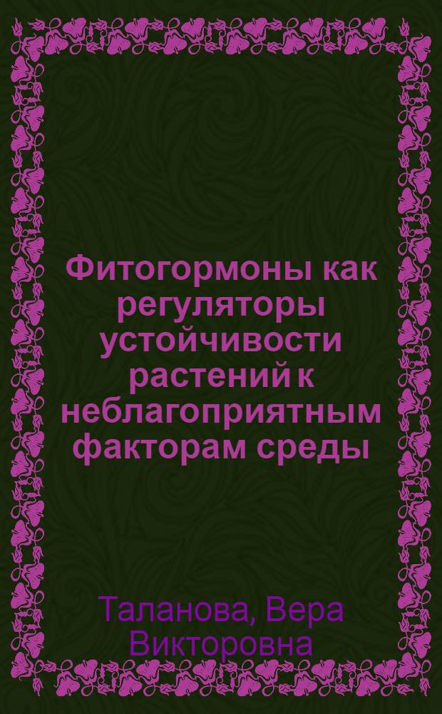 Фитогормоны как регуляторы устойчивости растений к неблагоприятным факторам среды : автореф. дис. на соиск. учен. степ. д-ра биол. наук : специальность 03.00.04 <Биохимия> : специальность 03.00.12 <Физиология и биохимия растений>