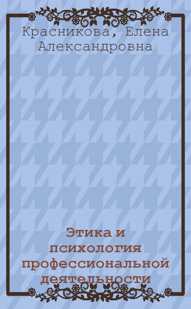 Этика и психология профессиональной деятельности : учебник для студентов образовательных учреждений среднего профессионального образования