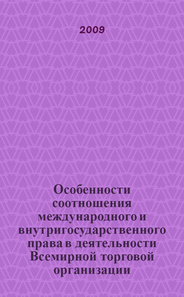 Особенности соотношения международного и внутригосударственного права в деятельности Всемирной торговой организации, Международного валютного фонда и группы Всемирного банка : автореф. дис. на соиск. учен. степ. канд. юрид. наук : специальность 12.00.10 <Междунар. право. Европ. право>