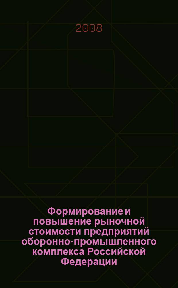 Формирование и повышение рыночной стоимости предприятий оборонно-промышленного комплекса Российской Федерации : автореф. дис. на соиск. учен. степ. канд. экон. наук : специальность 20.01.07 <Воен. экономика, оборон.-пром. потенциал>