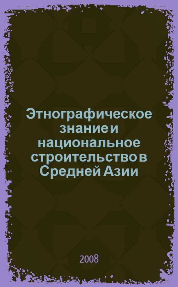 Этнографическое знание и национальное строительство в Средней Азии ("проблема сартов" в XIX-начале XXI вв.) : автореф. дис. на соиск. учен. степ. д-ра ист. наук : специальность 07.00.07 <Этнография, этнология и антропология>